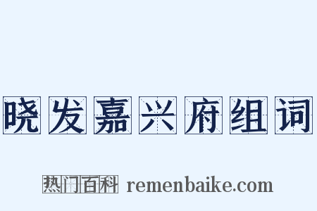 晓发嘉兴府组词是什么意思的图片